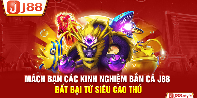 Mách bạn các kinh nghiệm bắn cá J88 bất bại từ siêu cao thủ